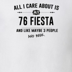 All I Care About Is My 76 Fiesta And Beer Funny T Shirt