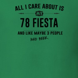 All I Care About Is My 78 Fiesta And Beer Funny T Shirt