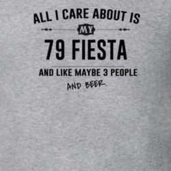 All I Care About Is My 79 Fiesta And Beer Funny T Shirt