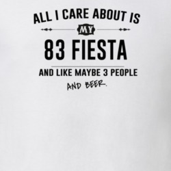 All I Care About Is My 83 Fiesta And Beer Funny T Shirt
