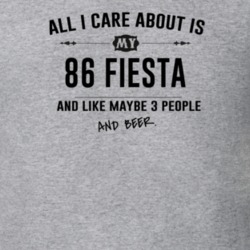 All I Care About Is My 86 Fiesta And Beer Funny T Shirt