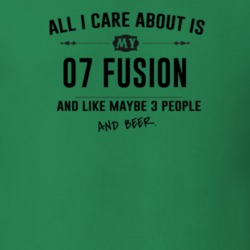 All I Care About Is My 07 Fusion And Beer Funny T Shirt