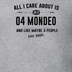 All I Care About Is My 04 Mondeo And Beer Funny T Shirt