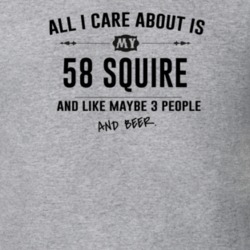 All I Care About Is My 58 Squire And Beer Funny T Shirt
