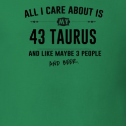 All I Care About Is My 43 Taurus And Beer Funny T Shirt