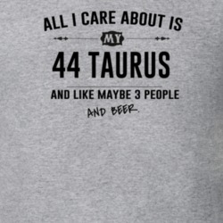 All I Care About Is My 44 Taurus And Beer Funny T Shirt
