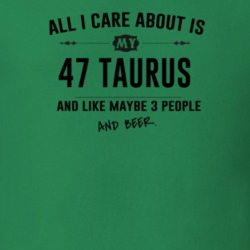 All I Care About Is My 47 Taurus And Beer Funny T Shirt