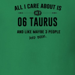 All I Care About Is My 06 Taurus And Beer Funny T Shirt