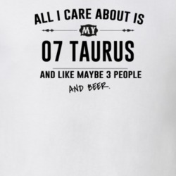 All I Care About Is My 07 Taurus And Beer Funny T Shirt