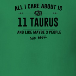 All I Care About Is My 11 Taurus And Beer Funny T Shirt