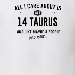 All I Care About Is My 14 Taurus And Beer Funny T Shirt
