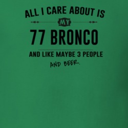 All I Care About Is My 77 Bronco And Beer Funny T Shirt