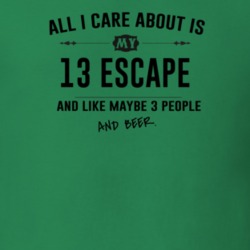 All I Care About Is My 13 Escape And Beer Funny T Shirt