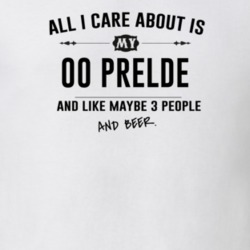 All I Care About Is My 00 Prelde And Beer Funny T Shirt