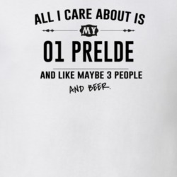 All I Care About Is My 01 Prelde And Beer Funny T Shirt