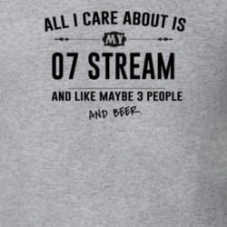 All I Care About Is My 07 Stream And Beer Funny T Shirt