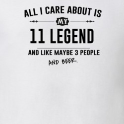 All I Care About Is My 11 Legend And Beer Funny T Shirt
