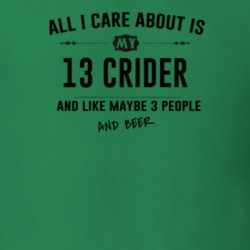 All I Care About Is My 13 Crider And Beer Funny T Shirt