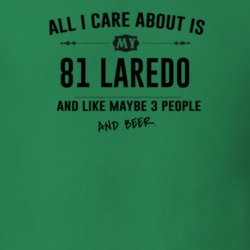 All I Care About Is My 81 Laredo And Beer Funny T Shirt