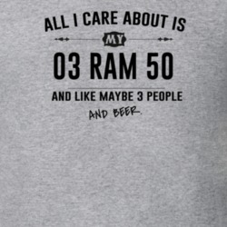 All I Care About Is My 03 Ram 50 And Beer Funny T Shirt