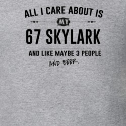 All I Care About Is My 67 Skylark And Beer Funny T Shirt