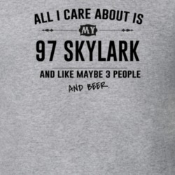All I Care About Is My 97 Skylark And Beer Funny T Shirt