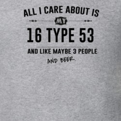 All I Care About Is My 16 Type 53 And Beer Funny T Shirt