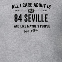 All I Care About Is My 84 Seville And Beer Funny T Shirt