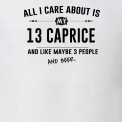 All I Care About Is My 13 Caprice And Beer Funny T Shirt