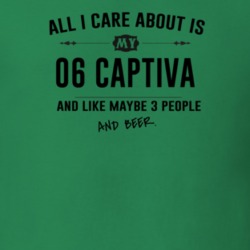 All I Care About Is My 06 Captiva And Beer Funny T Shirt