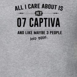 All I Care About Is My 07 Captiva And Beer Funny T Shirt
