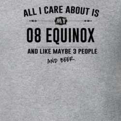 All I Care About Is My 08 Equinox And Beer Funny T Shirt