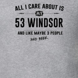 All I Care About Is My 53 Windsor And Beer Funny T Shirt