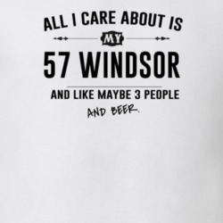 All I Care About Is My 57 Windsor And Beer Funny T Shirt