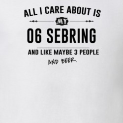 All I Care About Is My 06 Sebring And Beer Funny T Shirt
