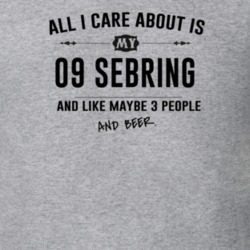 All I Care About Is My 09 Sebring And Beer Funny T Shirt