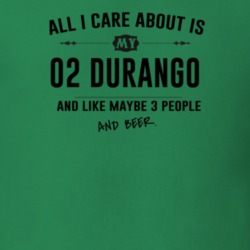 All I Care About Is My 02 Durango And Beer Funny T Shirt