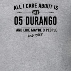 All I Care About Is My 05 Durango And Beer Funny T Shirt