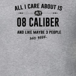 All I Care About Is My 08 Caliber And Beer Funny T Shirt