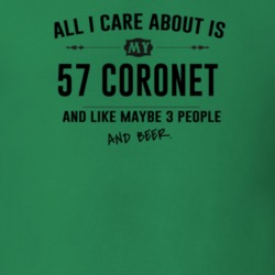 All I Care About Is My 57 Coronet And Beer Funny T Shirt