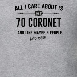 All I Care About Is My 70 Coronet And Beer Funny T Shirt