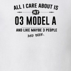 All I Care About Is My 03 Model A And Beer Funny T Shirt