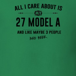 All I Care About Is My 27 Model A And Beer Funny T Shirt