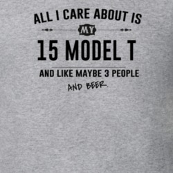 All I Care About Is My 15 Model T And Beer Funny T Shirt