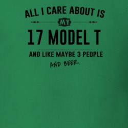 All I Care About Is My 17 Model T And Beer Funny T Shirt