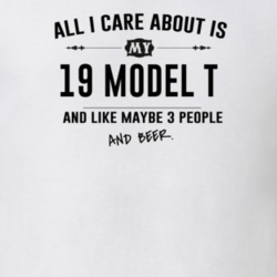 All I Care About Is My 19 Model T And Beer Funny T Shirt