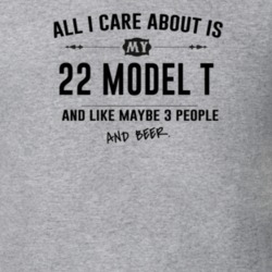 All I Care About Is My 22 Model T And Beer Funny T Shirt