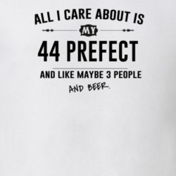 All I Care About Is My 44 Prefect And Beer Funny T Shirt