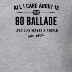 All I Care About Is My 80 Ballade And Beer Funny T Shirt