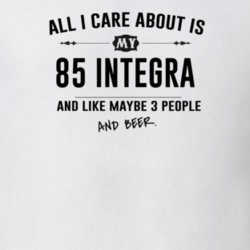 All I Care About Is My 85 Integra And Beer Funny T Shirt